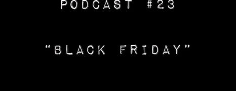 Podcast #23 “Black Friday”